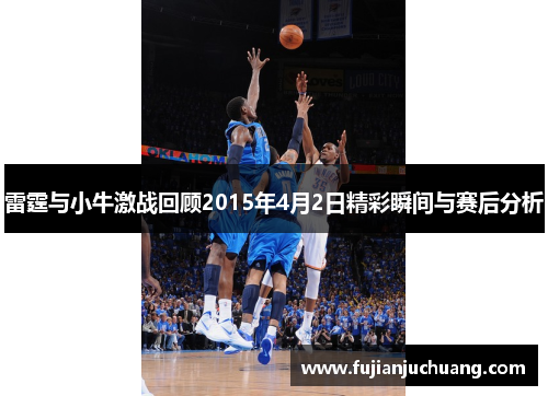 雷霆与小牛激战回顾2015年4月2日精彩瞬间与赛后分析