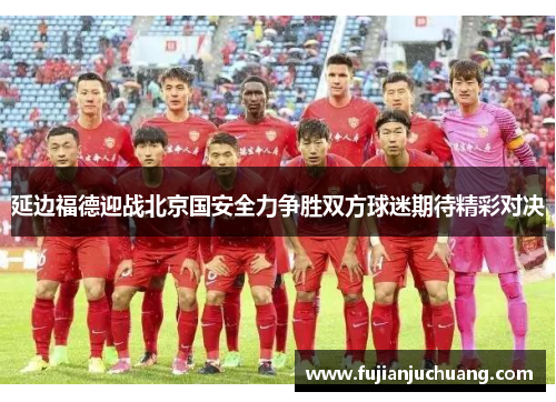 延边福德迎战北京国安全力争胜双方球迷期待精彩对决