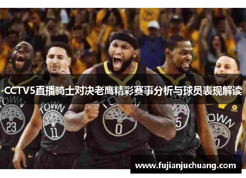 CCTV5直播骑士对决老鹰精彩赛事分析与球员表现解读