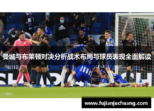 曼城与布莱顿对决分析战术布局与球员表现全面解读