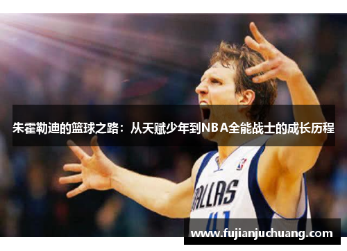 朱霍勒迪的篮球之路：从天赋少年到NBA全能战士的成长历程