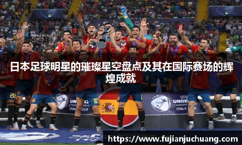 日本足球明星的璀璨星空盘点及其在国际赛场的辉煌成就
